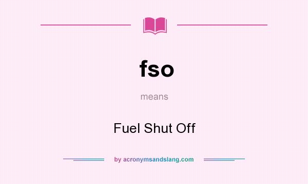 What does fso mean? It stands for Fuel Shut Off