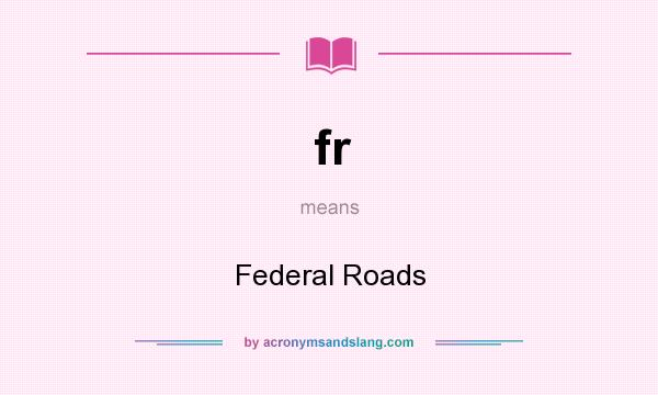 What does fr mean? It stands for Federal Roads