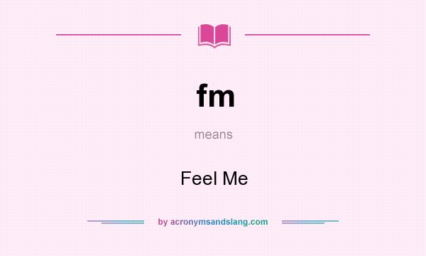 What does fm mean? It stands for Feel Me