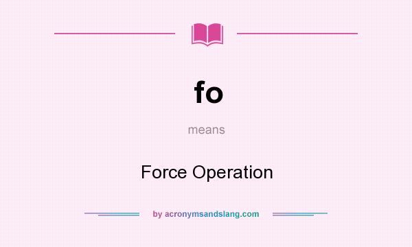 What does fo mean? It stands for Force Operation