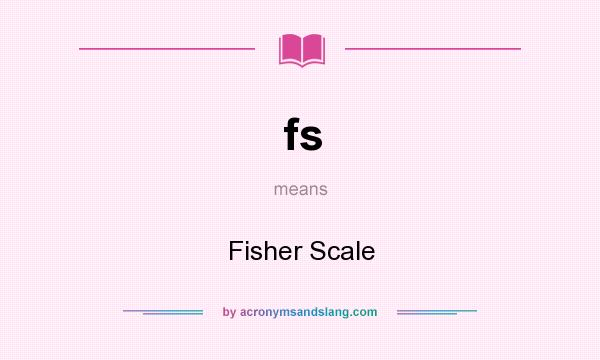 What does fs mean? It stands for Fisher Scale