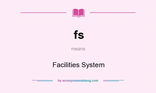 What does fs mean? It stands for Facilities System