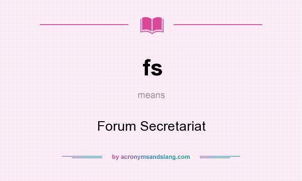 What does fs mean? It stands for Forum Secretariat