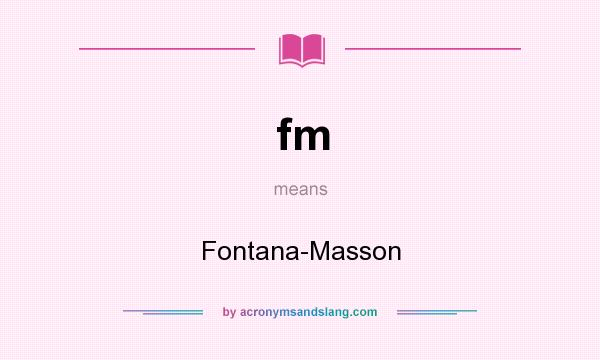 What does fm mean? It stands for Fontana-Masson