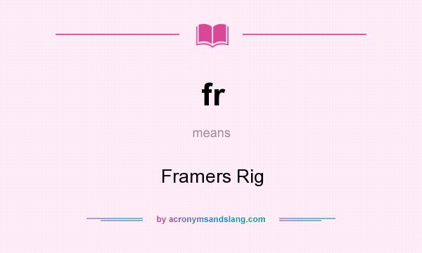 What does fr mean? It stands for Framers Rig