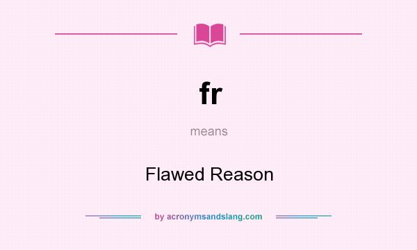 What does fr mean? It stands for Flawed Reason