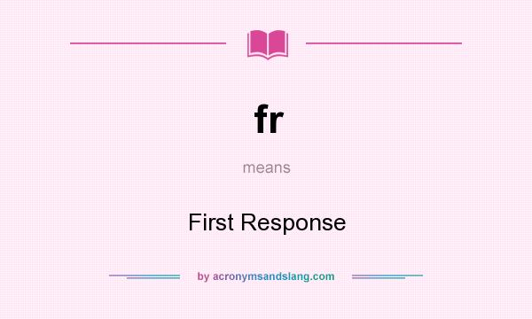 What does fr mean? It stands for First Response