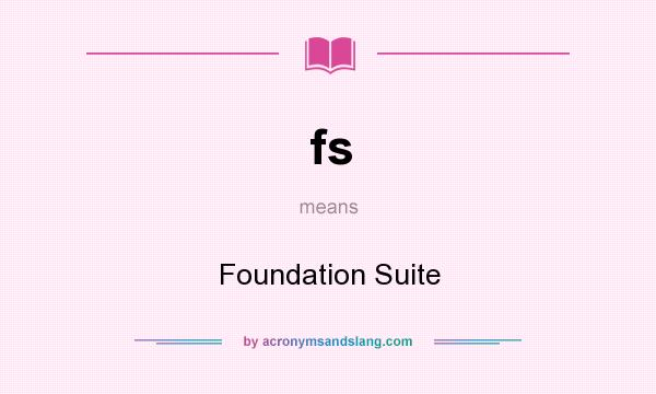 What does fs mean? It stands for Foundation Suite