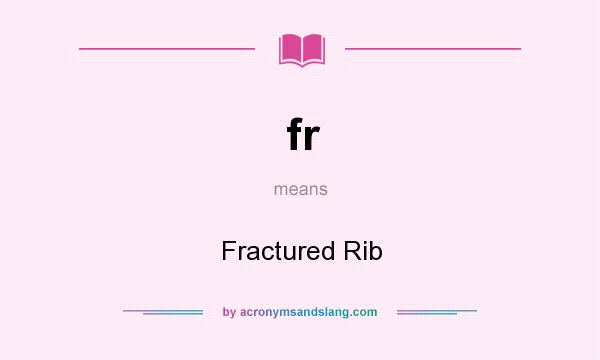 What does fr mean? It stands for Fractured Rib