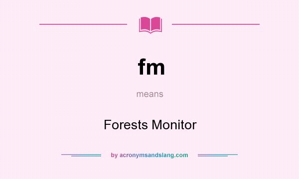What does fm mean? It stands for Forests Monitor
