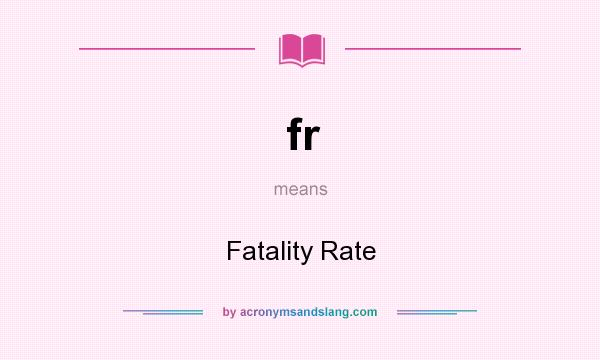 What does fr mean? It stands for Fatality Rate