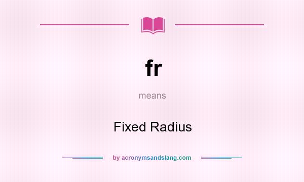 What does fr mean? It stands for Fixed Radius