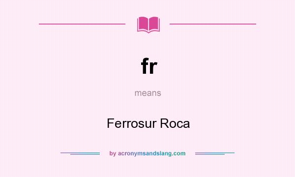 What does fr mean? It stands for Ferrosur Roca
