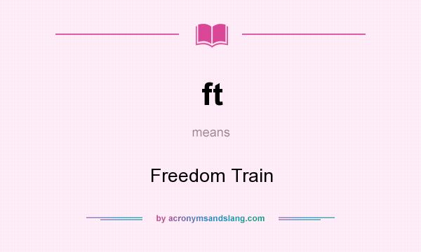 What does ft mean? It stands for Freedom Train