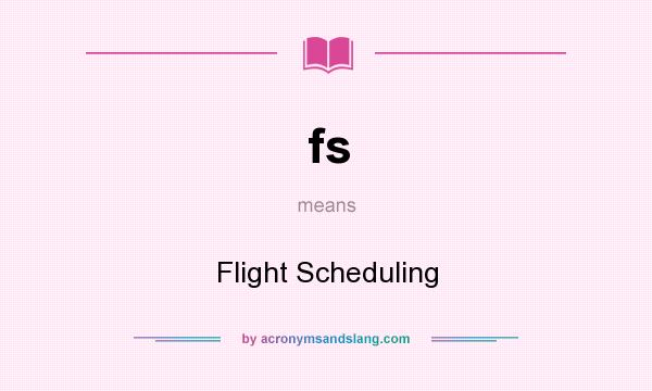 What does fs mean? It stands for Flight Scheduling