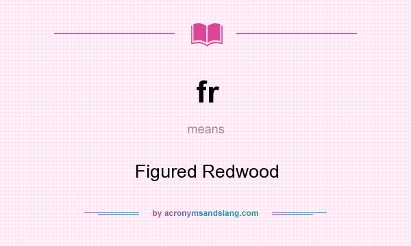 What does fr mean? It stands for Figured Redwood
