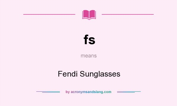 What does fs mean? It stands for Fendi Sunglasses