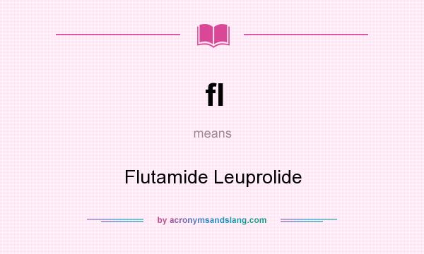 What does fl mean? It stands for Flutamide Leuprolide