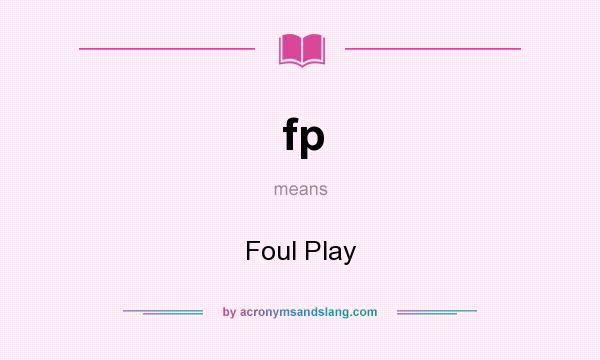 What does fp mean? It stands for Foul Play