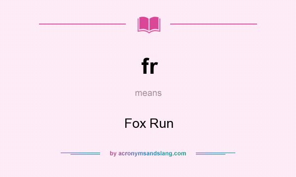 What does fr mean? It stands for Fox Run