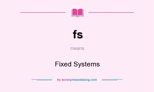 What does fs mean? It stands for Fixed Systems