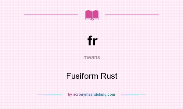 What does fr mean? It stands for Fusiform Rust