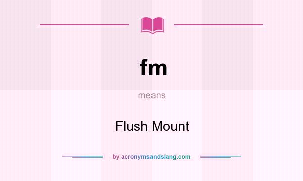 What does fm mean? It stands for Flush Mount