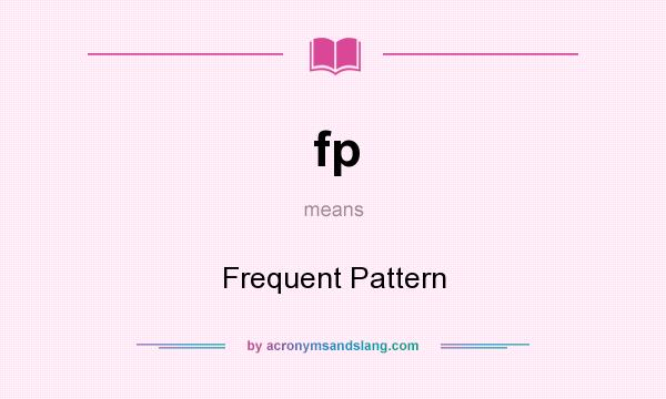 What does fp mean? It stands for Frequent Pattern