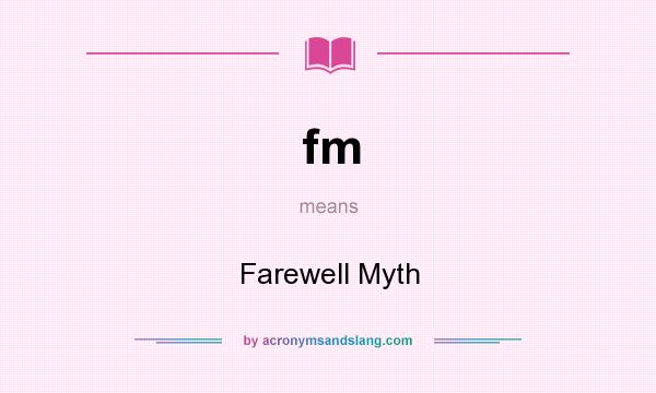 What does fm mean? It stands for Farewell Myth