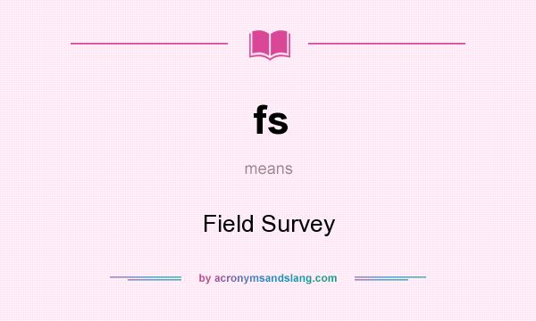 What does fs mean? It stands for Field Survey