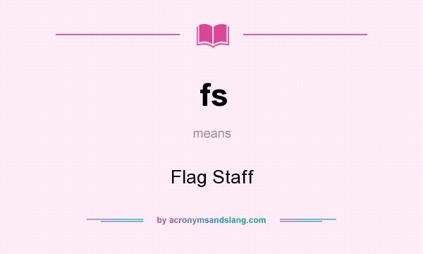 What does fs mean? It stands for Flag Staff