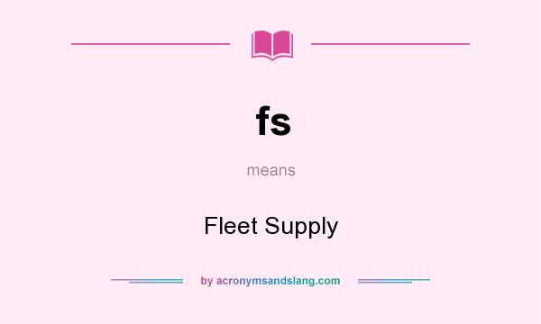 What does fs mean? It stands for Fleet Supply