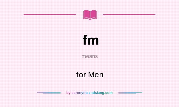 What does fm mean? It stands for for Men