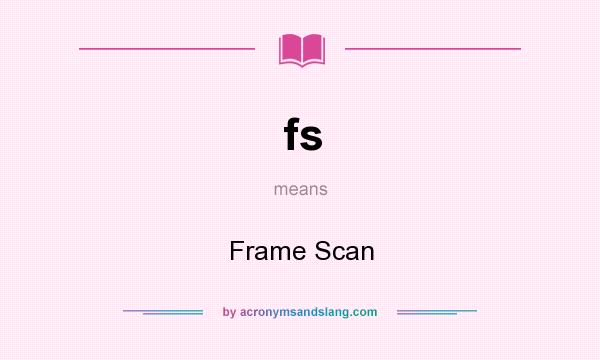 What does fs mean? It stands for Frame Scan