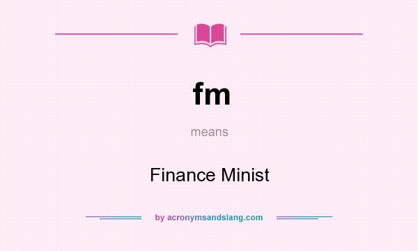 What does fm mean? It stands for Finance Minist