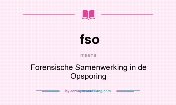 What does fso mean? It stands for Forensische Samenwerking in de Opsporing