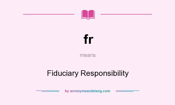 What does fr mean? It stands for Fiduciary Responsibility