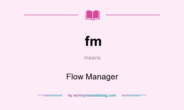 What does fm mean? It stands for Flow Manager
