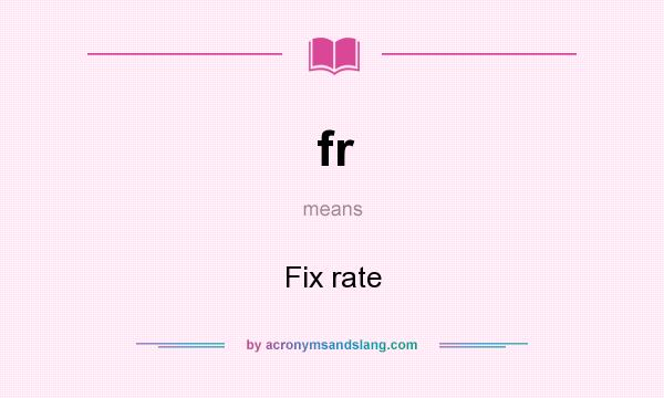 What does fr mean? It stands for Fix rate