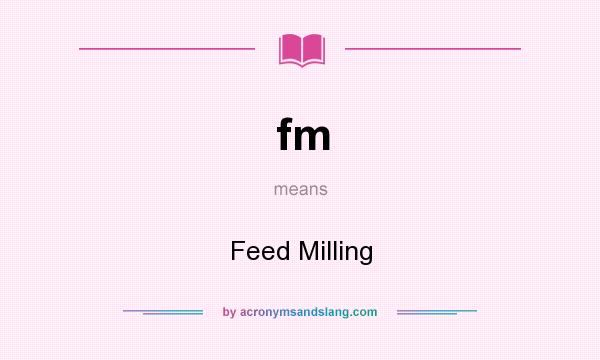 What does fm mean? It stands for Feed Milling