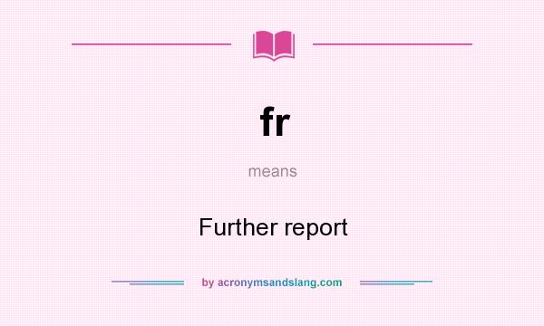 What does fr mean? It stands for Further report