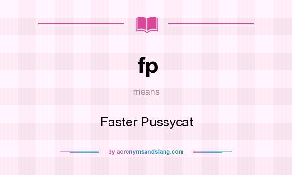 What does fp mean? It stands for Faster Pussycat