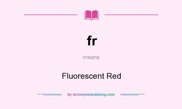 What does fr mean? It stands for Fluorescent Red