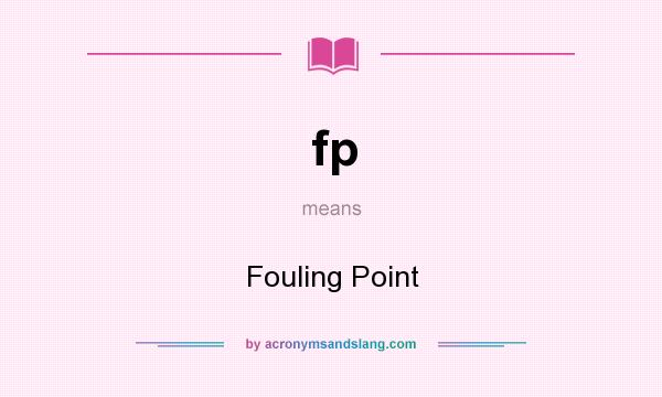 What does fp mean? It stands for Fouling Point