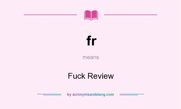 What does fr mean? It stands for Fuck Review
