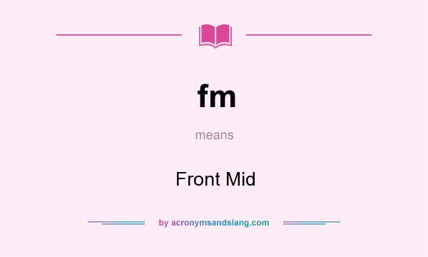 What does fm mean? It stands for Front Mid