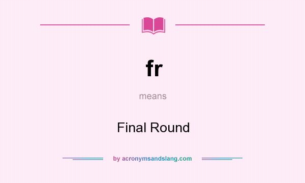 What does fr mean? It stands for Final Round