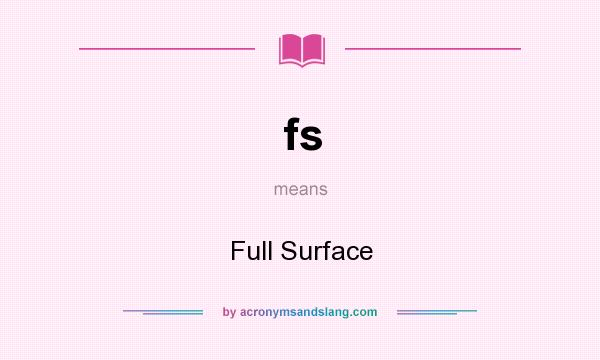 What does fs mean? It stands for Full Surface