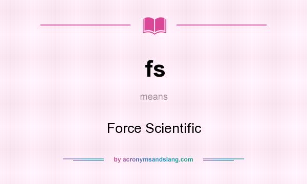 What does fs mean? It stands for Force Scientific