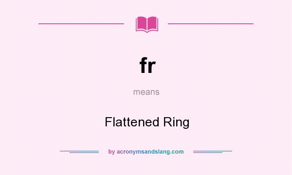 What does fr mean? It stands for Flattened Ring
